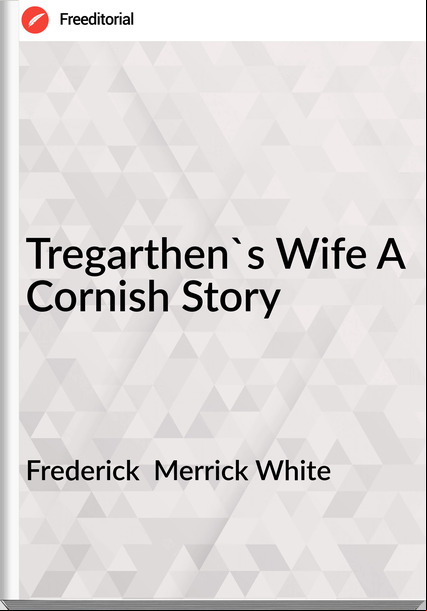 Frederick Merrick White Tregarthen's Wife A Cornish Story