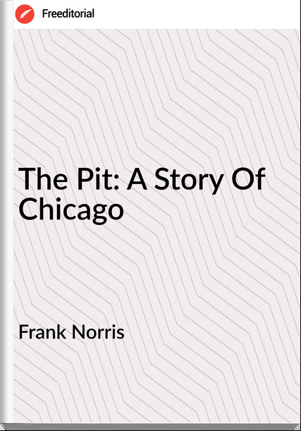 Frank Norris - The Pit: A Story Of Chicago