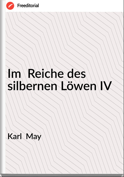 Karl  May - Im  Reiche des silbernen Löwen IV