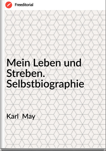 Karl May Mein Leben und Streben. Selbstbiographie