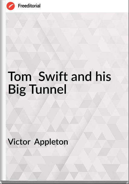 Victor  Appleton - Tom  Swift and his Big Tunnel