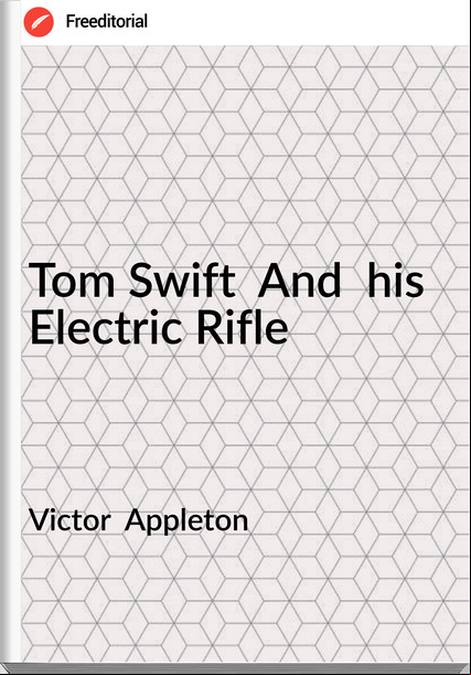 Victor  Appleton - Tom Swift  And  his Electric Rifle