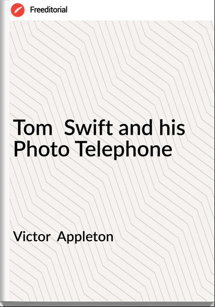 Victor  Appleton Tom  Swift and his Photo Telephone