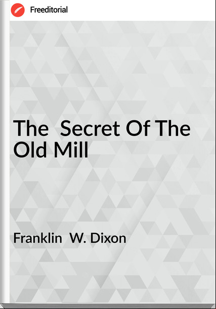 Franklin  W. Dixon - The  Secret Of The Old Mill