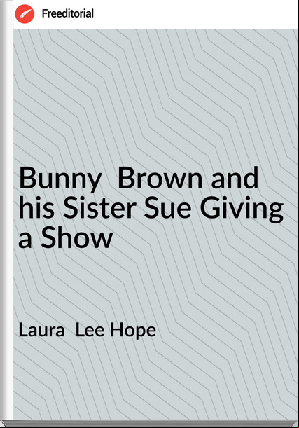 Laura  Lee Hope - Bunny  Brown and his Sister Sue Giving a Show