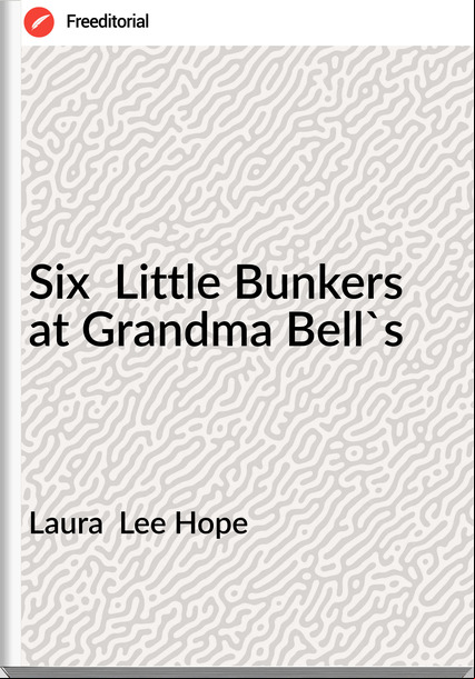 Laura  Lee Hope - Six  Little Bunkers at Grandma Bell's
