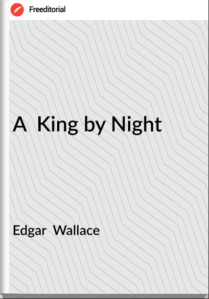Edgar  Wallace - A  King by Night