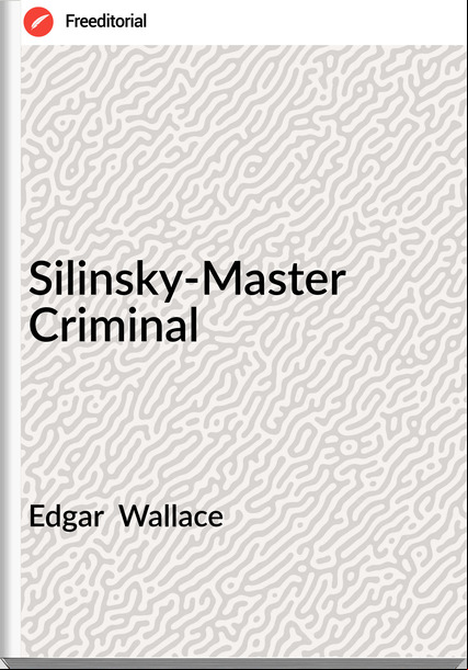 Edgar  Wallace - Silinsky-Master  Criminal