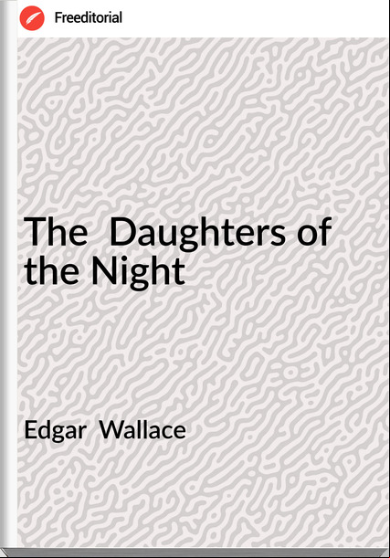 Edgar  Wallace - The  Daughters of the Night