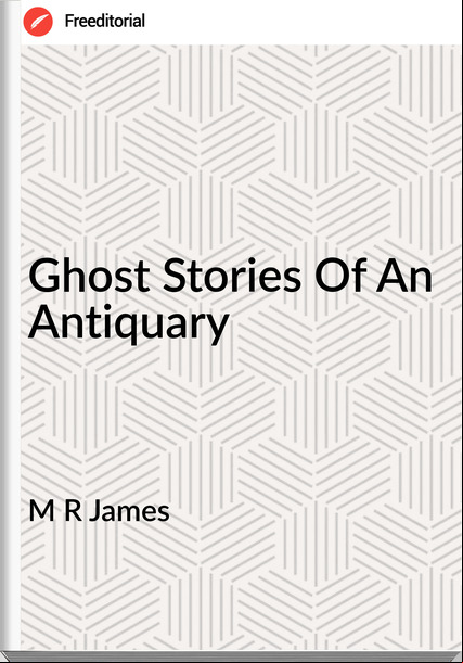 M R James - Ghost Stories Of An Antiquary
