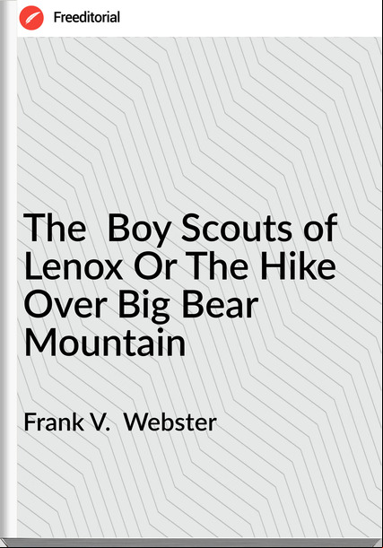 Frank V.  Webster - The  Boy Scouts of Lenox Or The Hike Over Big Bear Mountain