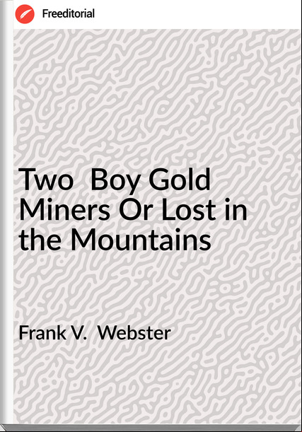 Frank V.  Webster - Two  Boy Gold Miners Or Lost in the Mountains