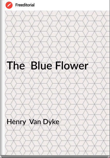 Henry  Van Dyke - The  Blue Flower