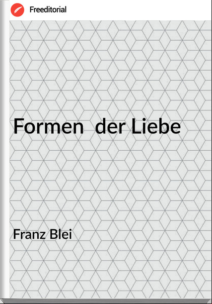 Franz Blei - Formen  der Liebe