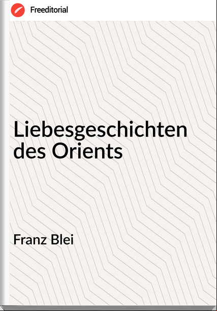 Franz Blei - Liebesgeschichten  des Orients