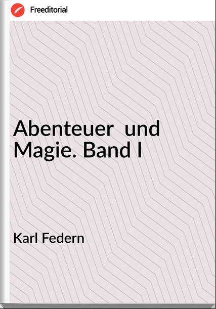 Karl Federn - Abenteuer  und Magie. Band I