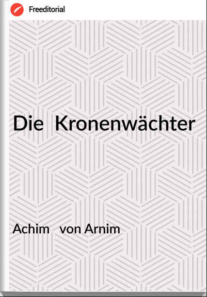 Achim   von Arnim - Die  Kronenwächter