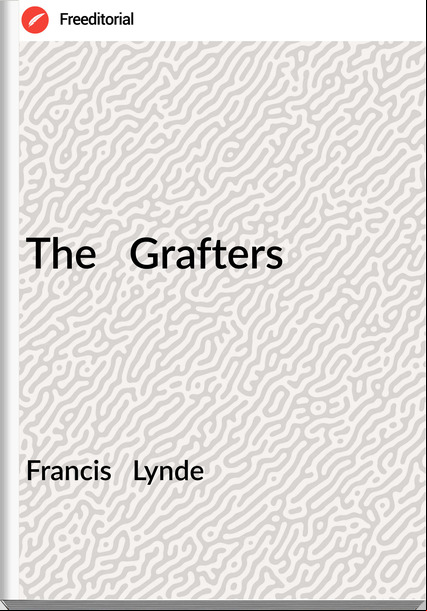 Francis Lynde The Grafters