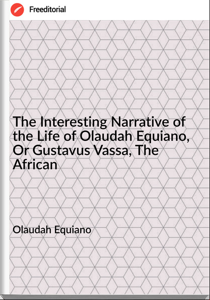 Olaudah Equiano - The Interesting Narrative of the Life of Olaudah Equiano, Or Gustavus Vassa, The African