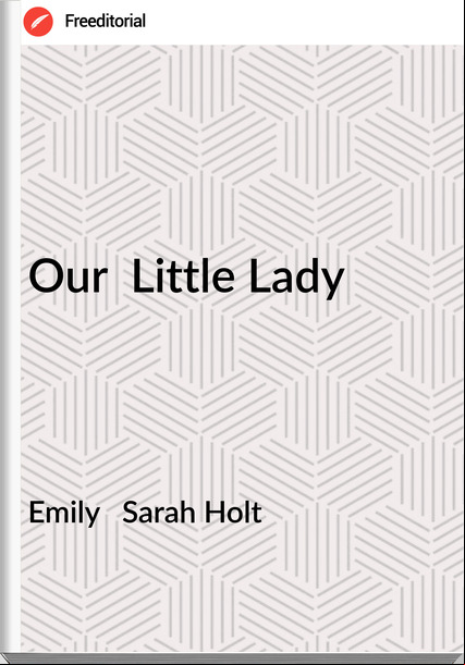 Emily   Sarah Holt - Our  Little Lady