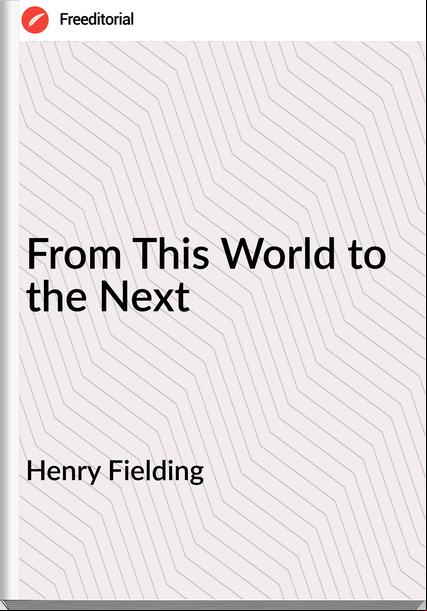  Henry Fielding - From This World to the Next