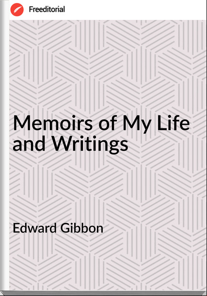 Edward Gibbon Memoirs of My Life and Writings