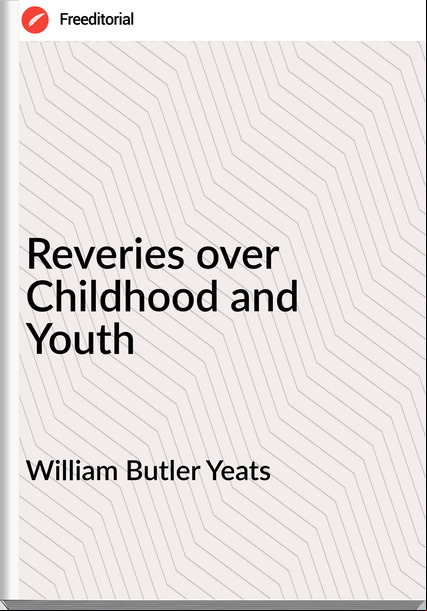  William Butler Yeats - Reveries over Childhood and Youth