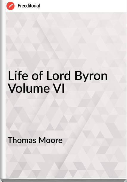  Thomas Moore - Life of Lord Byron Volume VI