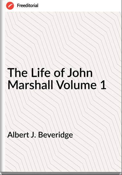  Albert J. Beveridge - The Life of John Marshall Volume 1