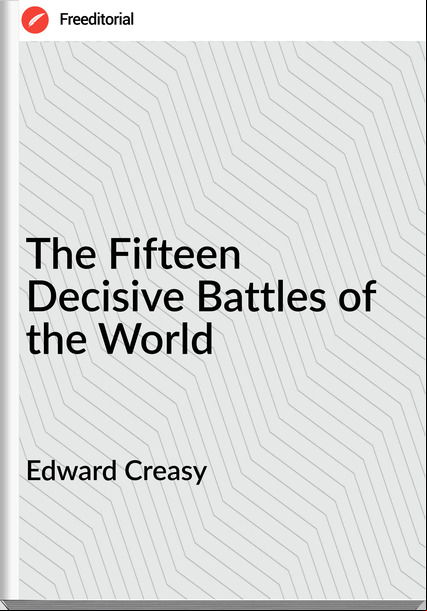  Edward Creasy - The Fifteen Decisive Battles of the World