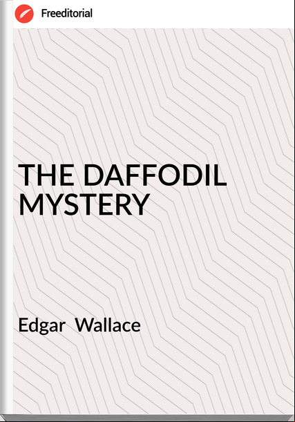 Edgar  Wallace - THE DAFFODIL MYSTERY