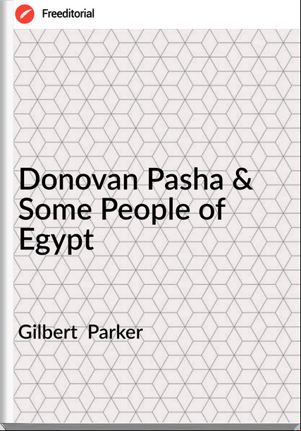 Gilbert Parker Donovan Pasha & Some People of Egypt