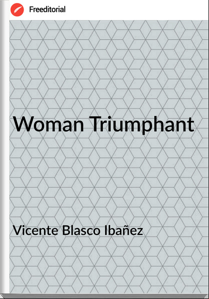   Vicente Blasco Ibañez - Woman Triumphant