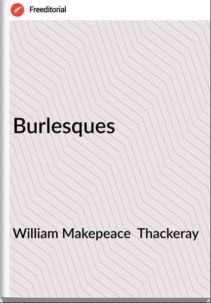 William Makepeace  Thackeray - Burlesques
