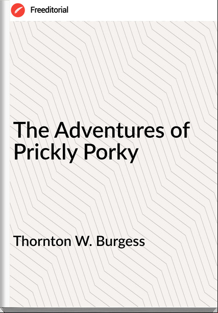  Thornton W. Burgess - The Adventures of Prickly Porky