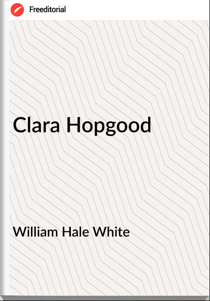  William Hale White - Clara Hopgood