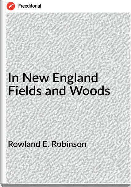  Rowland E. Robinson - In New England Fields and Woods