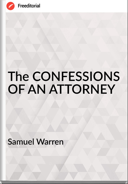  Samuel Warren - The CONFESSIONS OF AN ATTORNEY