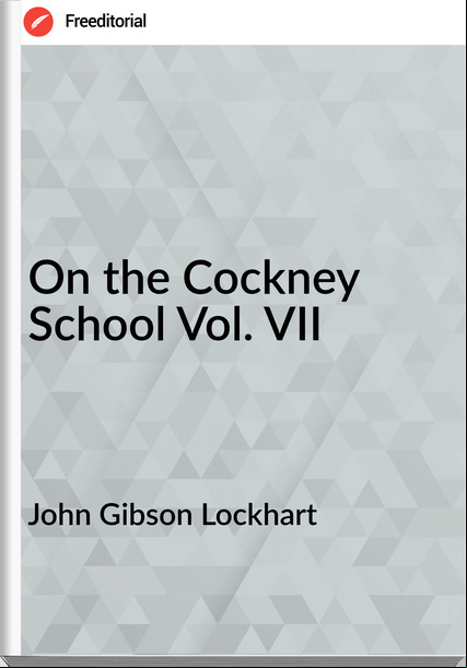 John Gibson Lockhart On the Cockney School Vol. VII