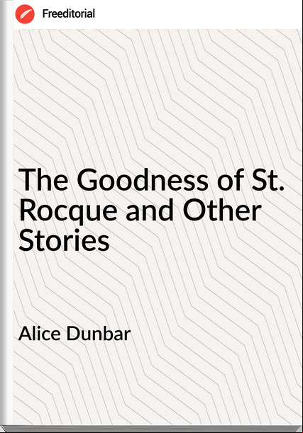  Alice Dunbar - The Goodness of St. Rocque and Other Stories