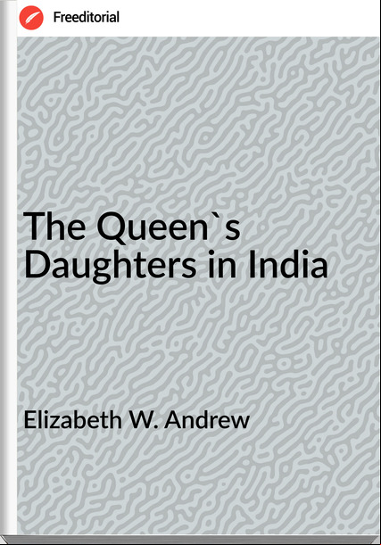  Elizabeth W. Andrew - The Queen's Daughters in India