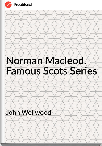  John Wellwood - Norman Macleod. Famous Scots Series