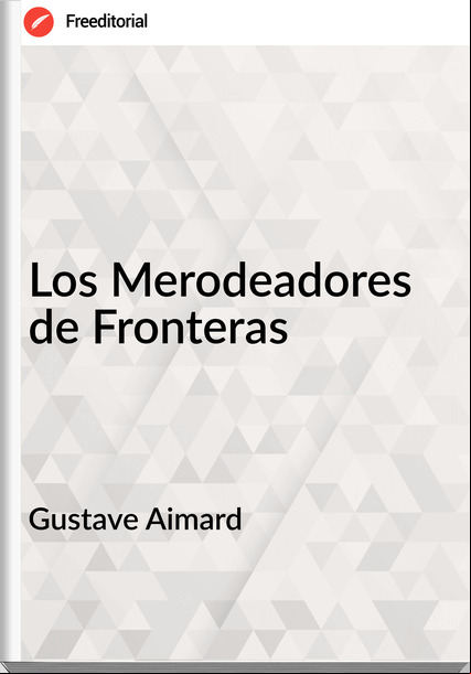    Gustave Aimard - Los Merodeadores de Fronteras
