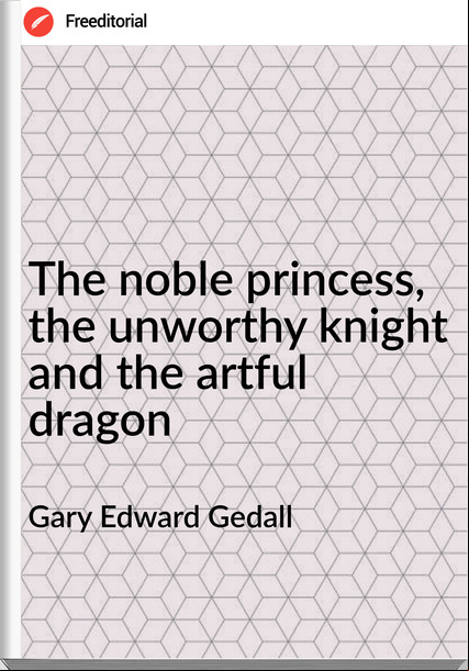 Gary Edward Gedall - The noble princess, the unworthy knight and the artful dragon