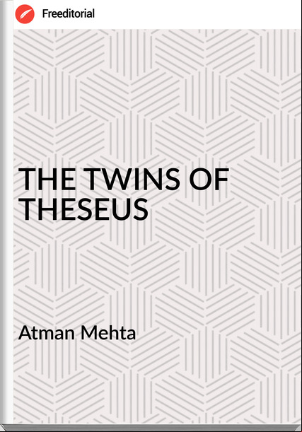 Atman Mehta - THE TWINS OF THESEUS