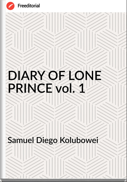 Samuel Diego Kolubowei - DIARY OF LONE PRINCE vol. 1