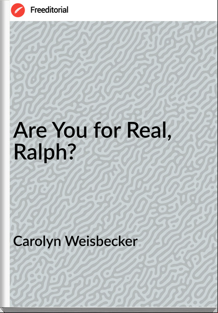 Carolyn Weisbecker - Are You for Real, Ralph?