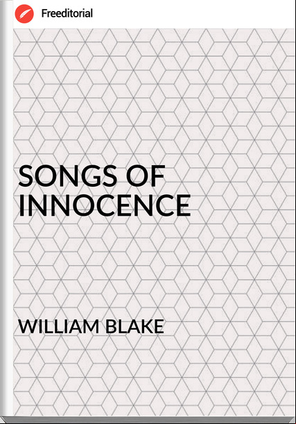 WILLIAM BLAKE SONGS OF INNOCENCE