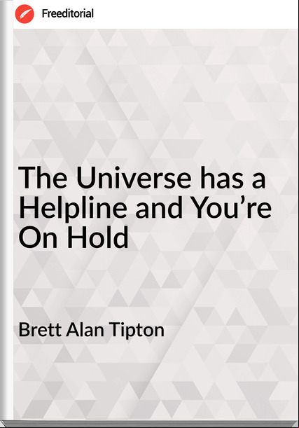 Brett Alan Tipton - The Universe has a Helpline and You’re On Hold