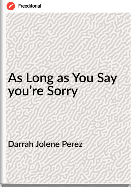 Darrah Jolene Perez - As Long as You Say you’re Sorry